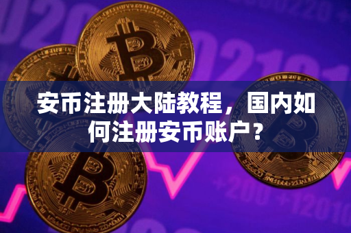 安币注册大陆教程，国内如何注册安币账户？