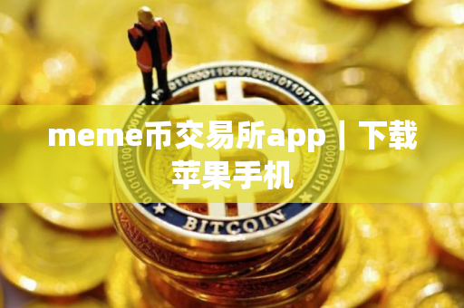 meme币交易所app｜下载苹果手机