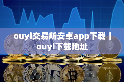 ouyi交易所安卓app下载｜ouyi下载地址