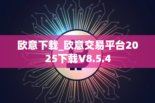 欧意下载_欧意交易平台2025下载V8.5.4