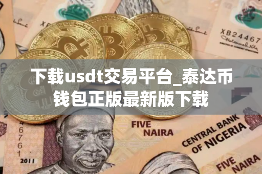 下载usdt交易平台_泰达币钱包正版最新版下载