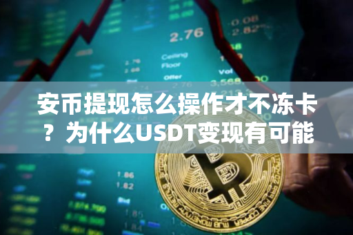 安币提现怎么操作才不冻卡?为什么USDT变现有可能冻银行卡? 安币提现怎么操作才不冻卡?为什么USDT变现有可能冻银行卡?