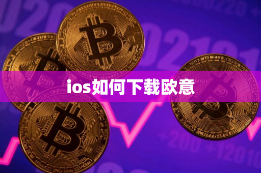 ios如何下载欧意 ios如何下载欧意