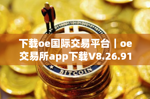 下载oe国际交易平台｜oe交易所app下载V8.26.91