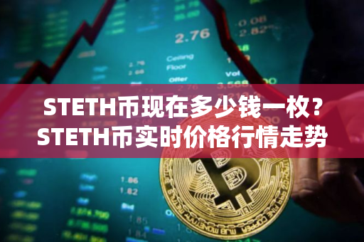 STETH币现在多少钱一枚？STETH币实时价格行情走势