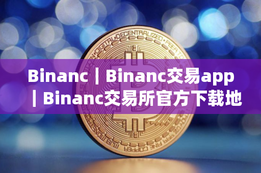 Binanc｜Binanc交易app｜Binanc交易所官方下载地址