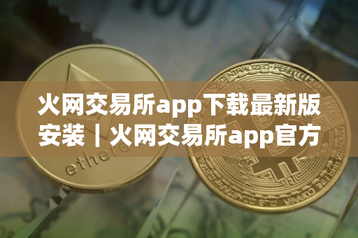 火网交易所app下载最新版安装｜火网交易所app官方下载iOSv10.1.28