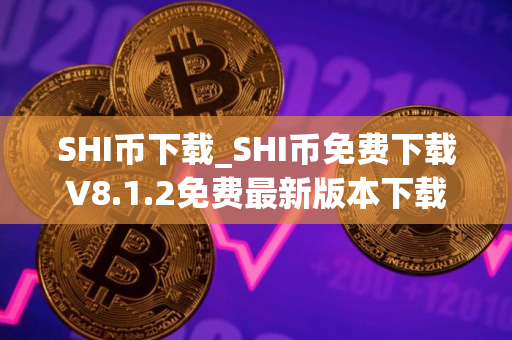 SHI币下载_SHI币免费下载V8.1.2免费最新版本下载