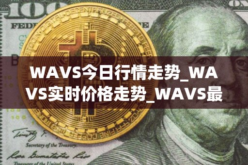 WAVS今日行情走势_WAVS实时价格走势_WAVS最新价格