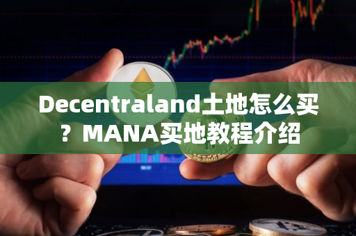 Decentraland土地怎么买？MANA买地教程介绍