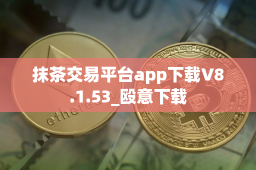 抹茶交易平台app下载V8.1.53_殴意下载