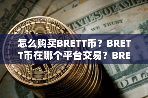 怎么购买BRETT币?BRETT币在哪个平台交易?BRETT币购买交易教程 怎么购买BRETT币?BRETT币在哪个平台交易?BRETT币购买交易教程