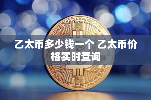 乙太币多少钱一个 乙太币价格实时查询