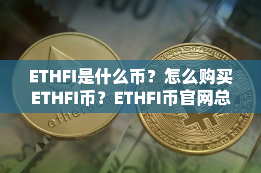 ETHFI是什么币?怎么购买ETHFI币?ETHFI币官网总量和币种概念介绍 ETHFI是什么币?怎么购买ETHFI币?ETHFI币官网总量和币种概念介绍