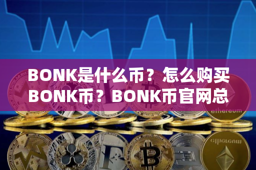 BONK是什么币？怎么购买BONK币？BONK币官网总量和币种概念介绍