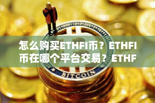 怎么购买ETHFI币？ETHFI币在哪个平台交易？ETHFI币购买交易教程