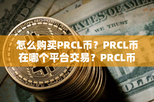 怎么购买PRCL币？PRCL币在哪个平台交易？PRCL币购买交易教程