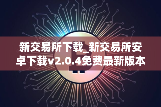新交易所下载_新交易所安卓下载v2.0.4免费最新版本下载