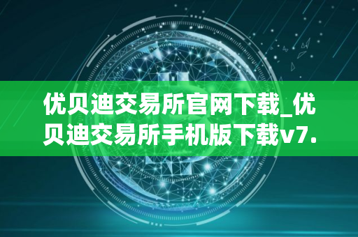 优贝迪交易所官网下载_优贝迪交易所手机版下载v7.3.5