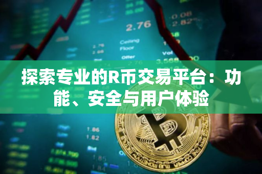 探索专业的R币交易平台：功能、安全与用户体验