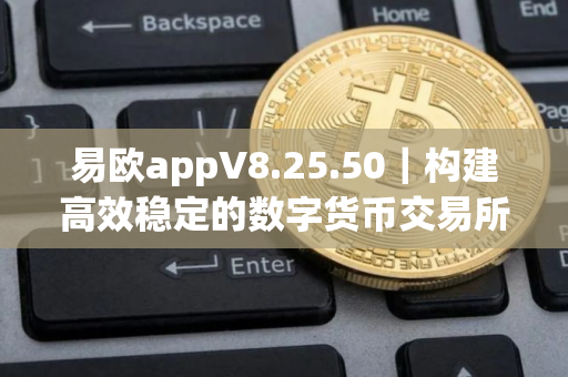 易欧appV8.25.50|构建高效稳定的数字货币交易所 易欧appV8.25.50|构建高效稳定的数字货币交易所