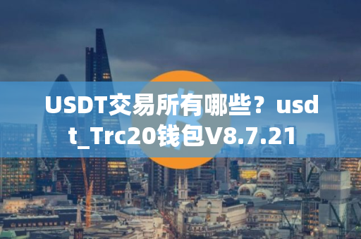 USDT交易所有哪些？usdt_Trc20钱包V8.7.21