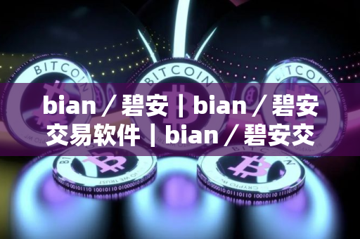 bian／碧安｜bian／碧安交易软件｜bian／碧安交易所最新下载地址