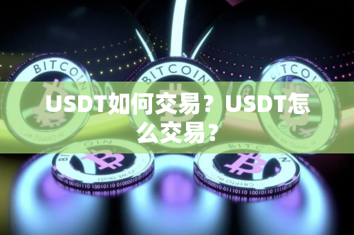 USDT如何交易？USDT怎么交易？