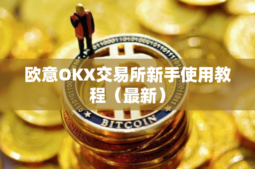 欧意OKX交易所新手使用教程（最新）
