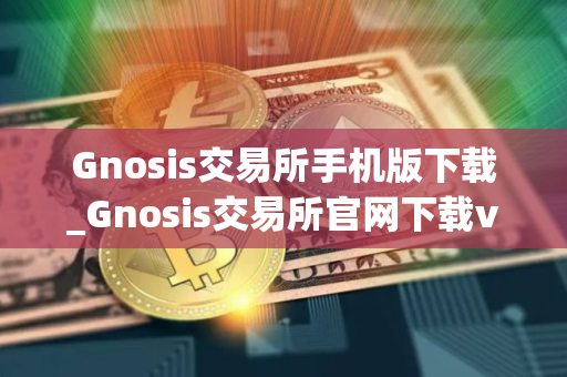 Gnosis交易所手机版下载_Gnosis交易所官网下载v0.2971安卓版