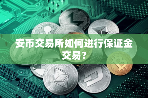 安币交易所如何进行保证金交易？