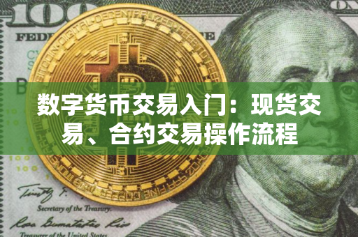 数字货币交易入门：现货交易、合约交易操作流程