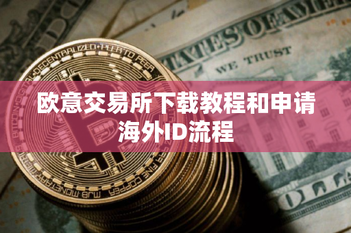 欧意交易所下载教程和申请海外ID流程