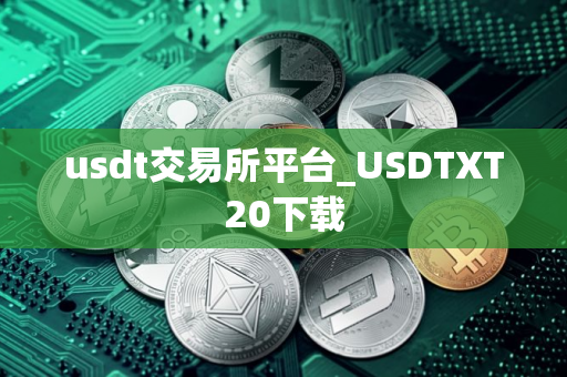 usdt交易所平台_USDTXT20下载