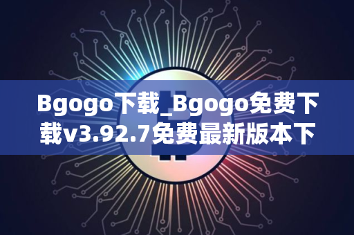 Bgogo下载_Bgogo免费下载v3.92.7免费最新版本下载