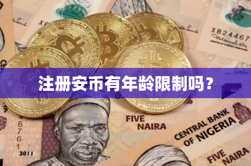 注册安币有年龄限制吗? 注册安币有年龄限制吗?