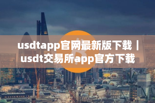 usdtapp官网最新版下载｜usdt交易所app官方下载