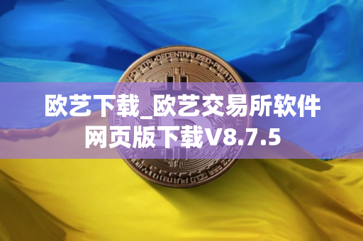 欧艺下载_欧艺交易所软件网页版下载V8.7.5