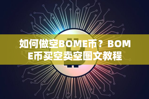 如何做空BOME币？BOME币买空卖空图文教程