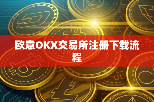欧意OKX交易所注册下载流程