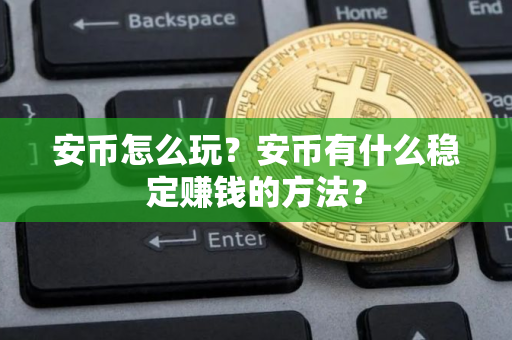 安币怎么玩？安币有什么稳定赚钱的方法？