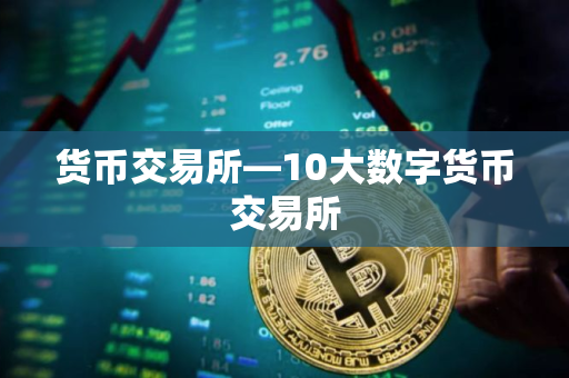 货币交易所—10大数字货币交易所