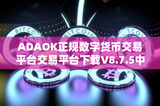 ADAOK正规数字货币交易平台交易平台下载V8.7.5中文版