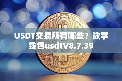 USDT交易所有哪些？数字钱包usdtV8.7.39