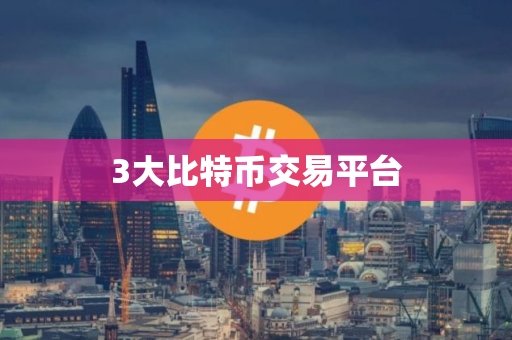 3大比特币交易平台