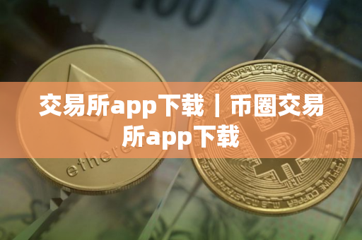 交易所app下载｜币圈交易所app下载