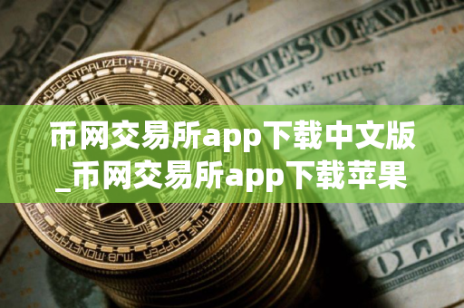 币网交易所app下载中文版_币网交易所app下载苹果版V8.27