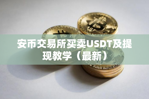 安币交易所买卖USDT及提现教学（最新）