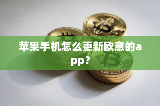 苹果手机怎么更新欧意的app？