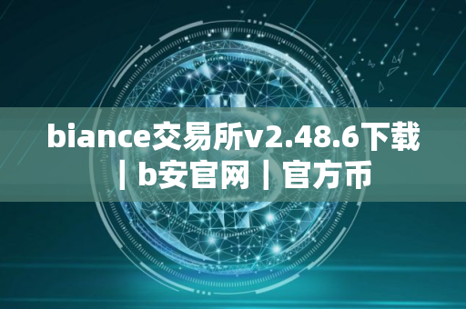 biance交易所v2.48.6下载｜b安官网｜官方币
